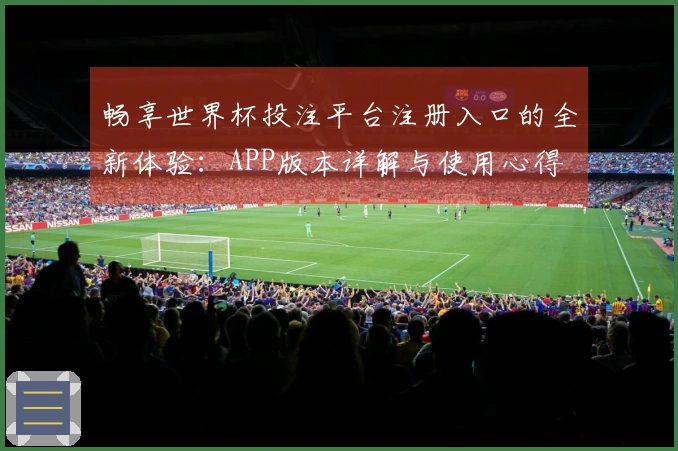 畅享世界杯投注平台注册入口的全新体验：APP版本详解与使用心得