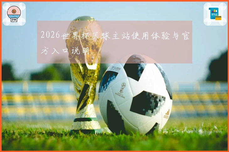 2026世界杯买球主站使用体验与官方入口说明