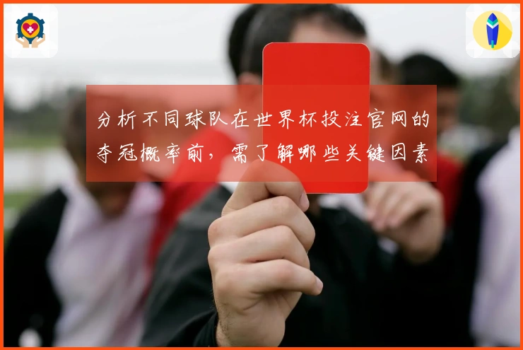 分析不同球队在世界杯投注官网的夺冠概率前，需了解哪些关键因素？