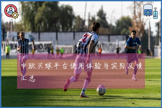 中欧买球平台使用体验与实际反馈汇总