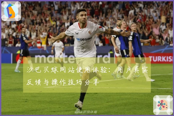 沙巴买球网站使用体验：用户真实反馈与操作技巧分享